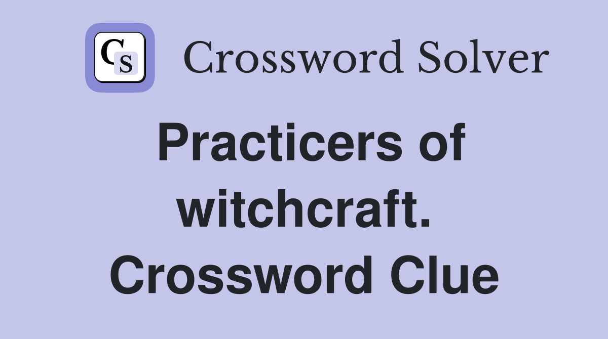 Practicers of witchcraft. Crossword Clue