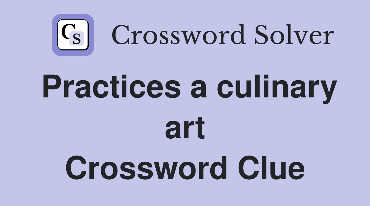 Practices a culinary art Crossword Clue
