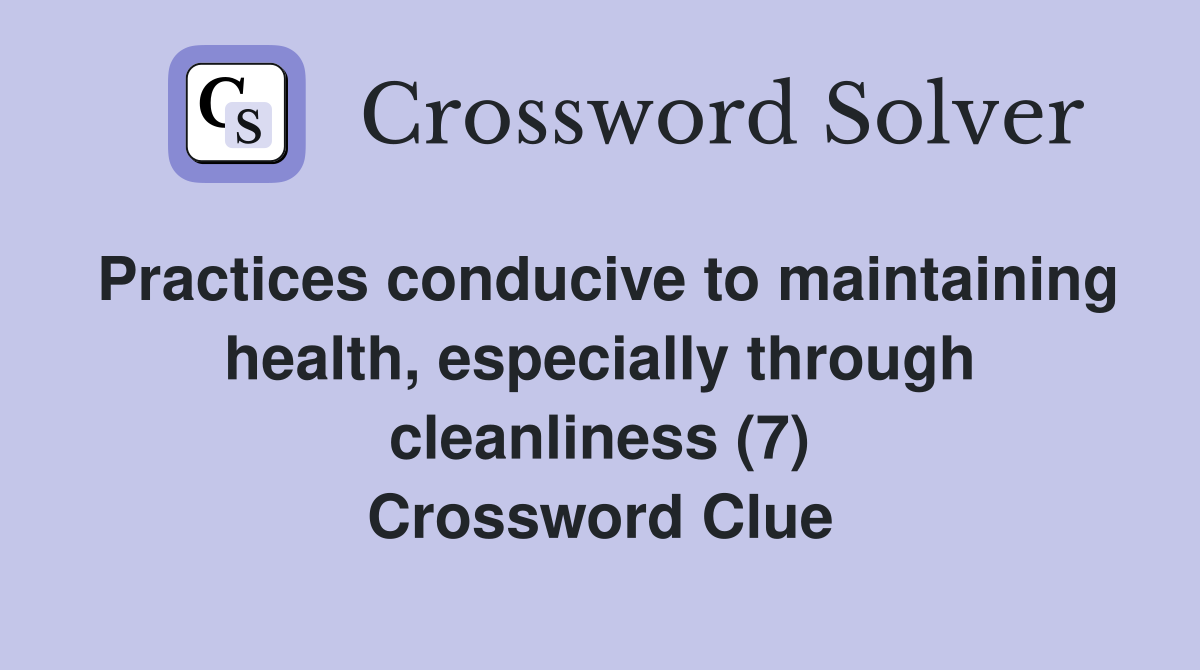 Practices conducive to maintaining health, especially through cleanliness (7) Crossword Clue