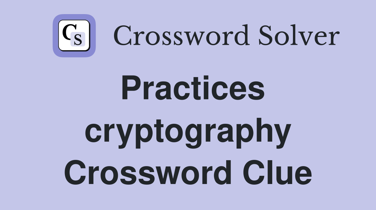 Practices cryptography Crossword Clue