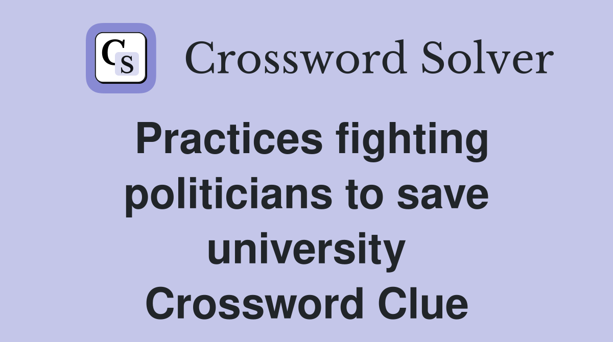 Practices fighting politicians to save university Crossword Clue