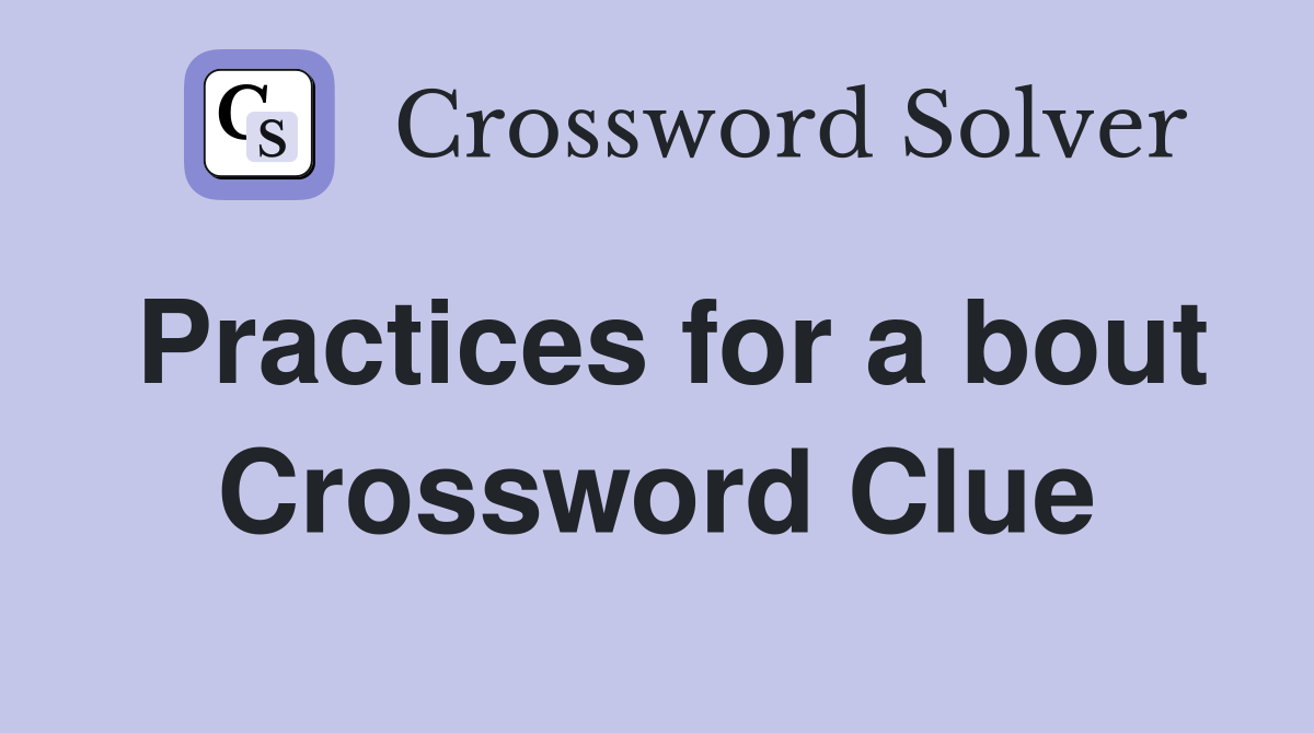 Practices for a bout Crossword Clue