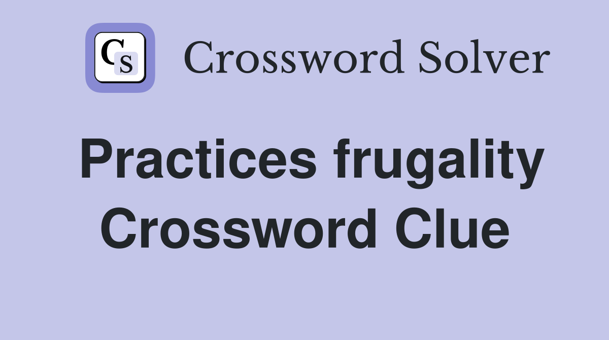 Practices frugality Crossword Clue