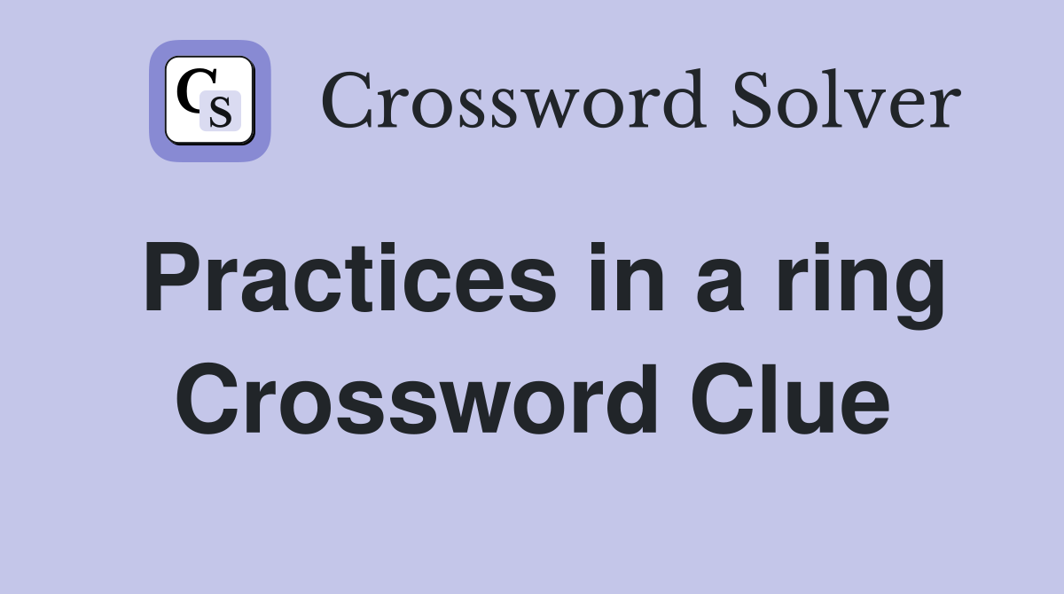Practices in a ring Crossword Clue