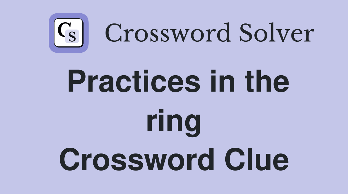 Practices in the ring Crossword Clue