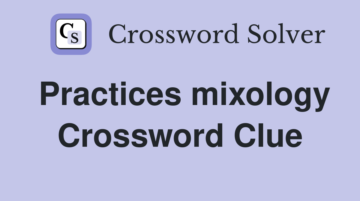 Practices mixology Crossword Clue