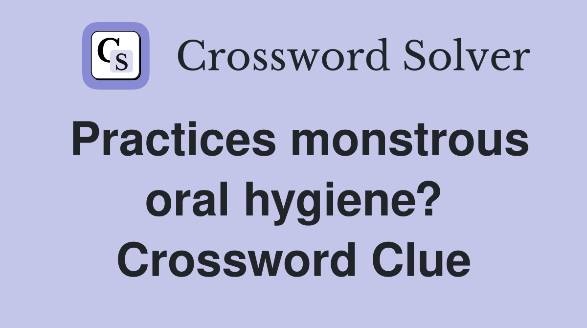 Practices monstrous oral hygiene? Crossword Clue