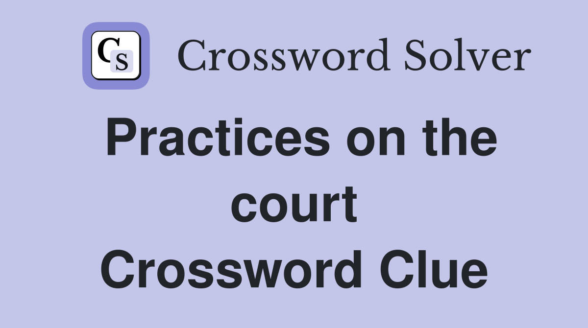 Practices on the court Crossword Clue