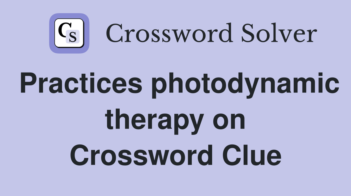 Practices photodynamic therapy on Crossword Clue