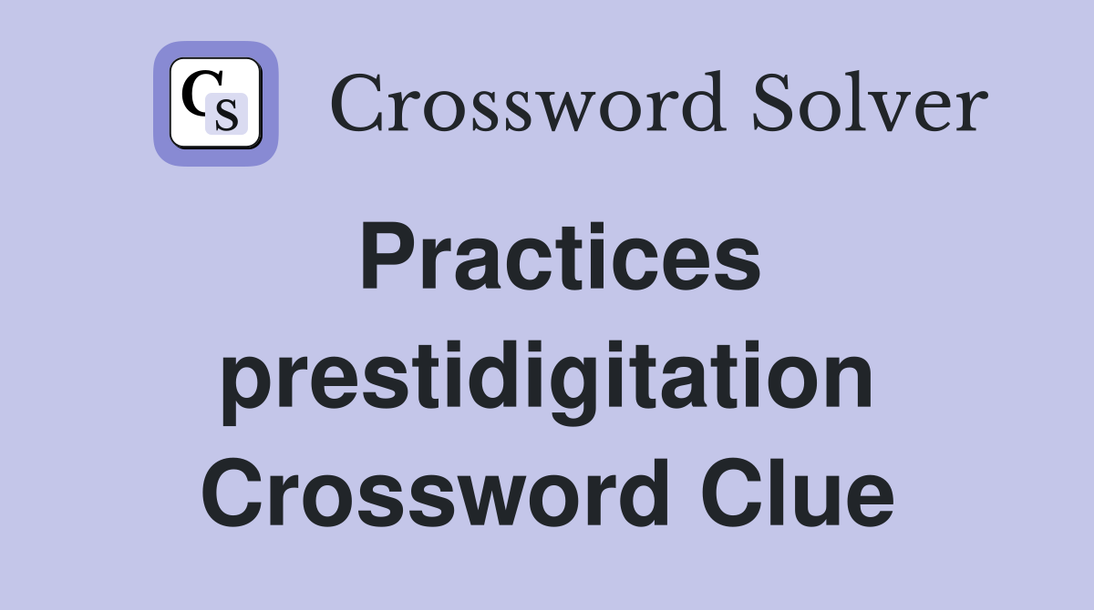 Practices prestidigitation Crossword Clue