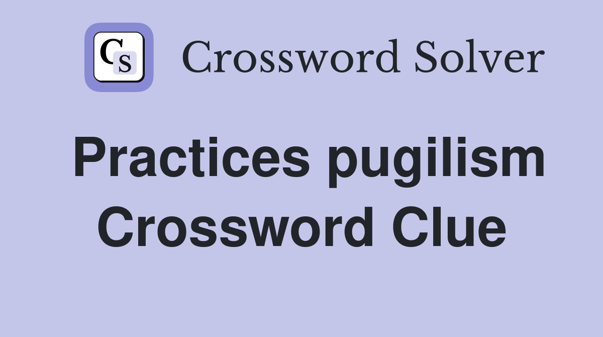 Practices pugilism Crossword Clue