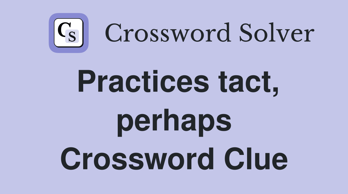 Practices tact, perhaps Crossword Clue