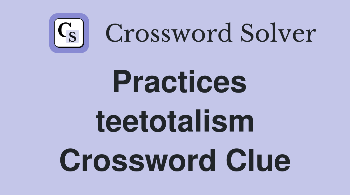 Practices teetotalism Crossword Clue