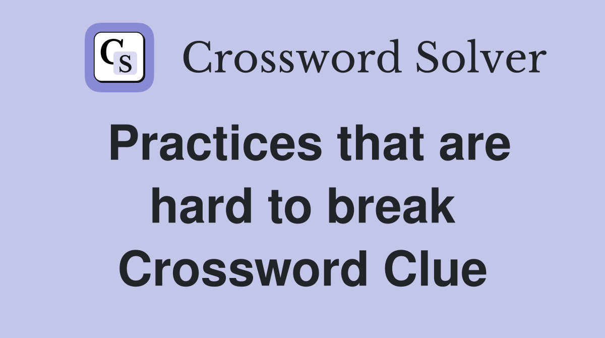 Practices that are hard to break Crossword Clue