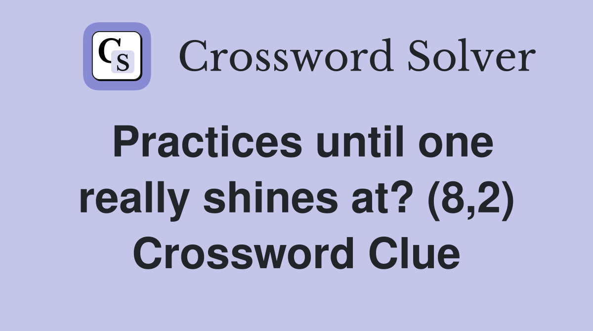 Practices until one really shines at? (8,2) Crossword Clue