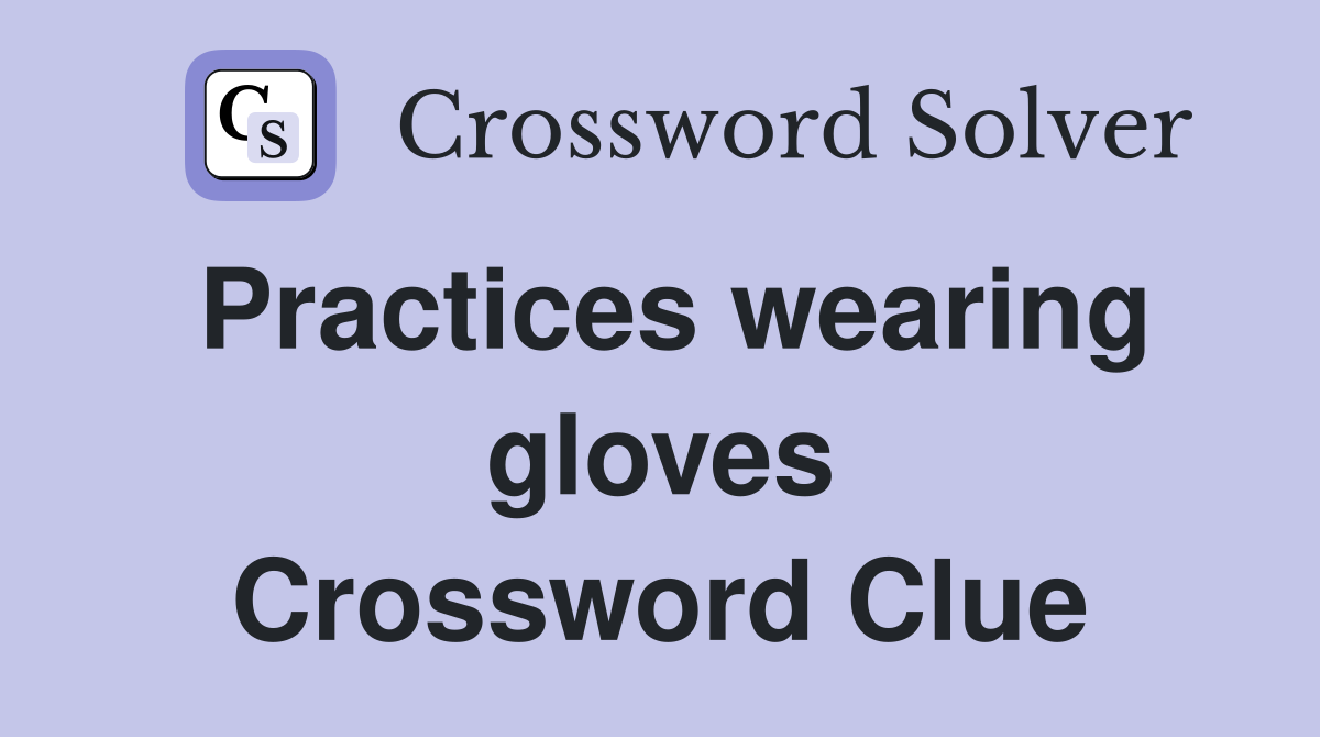 Practices wearing gloves Crossword Clue