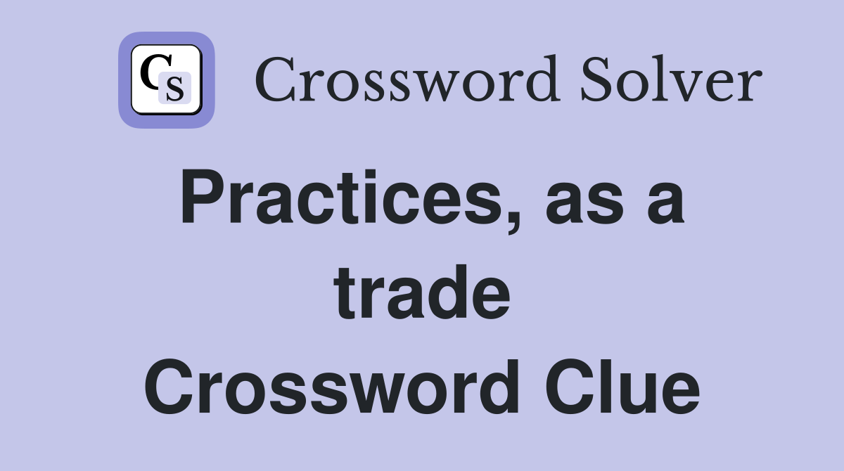 Practices, as a trade Crossword Clue