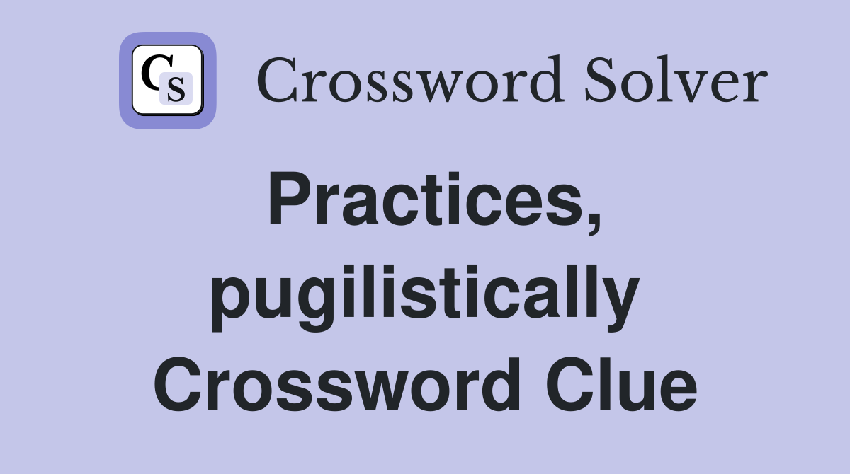 Practices, pugilistically Crossword Clue