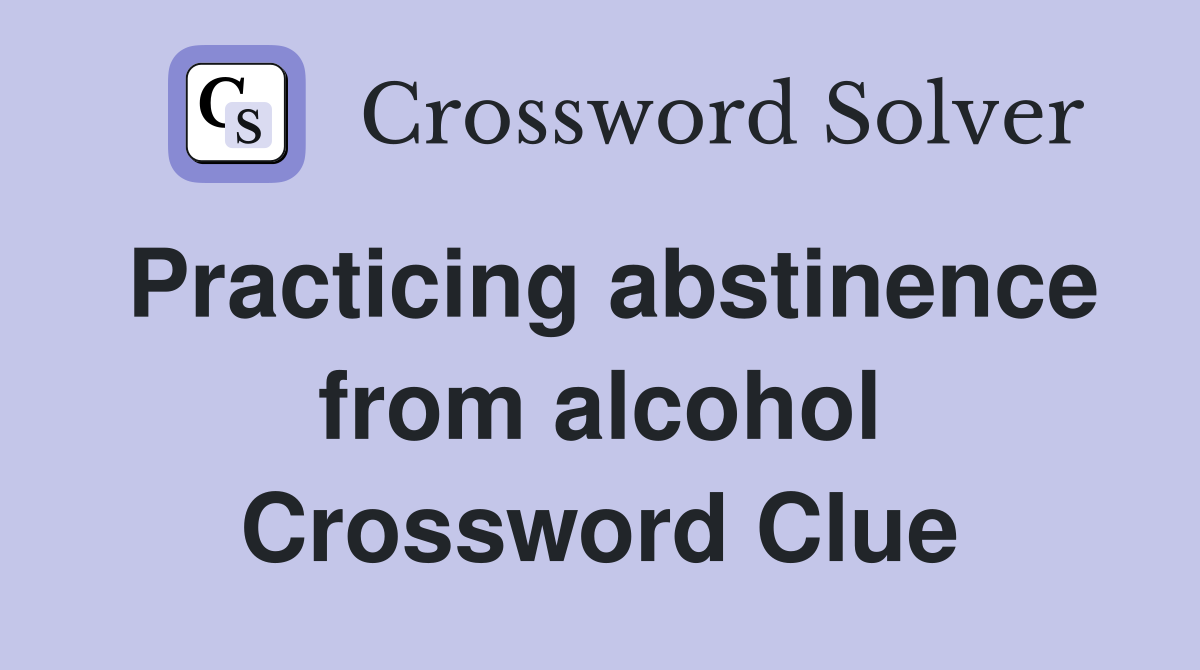 Practicing abstinence from alcohol Crossword Clue