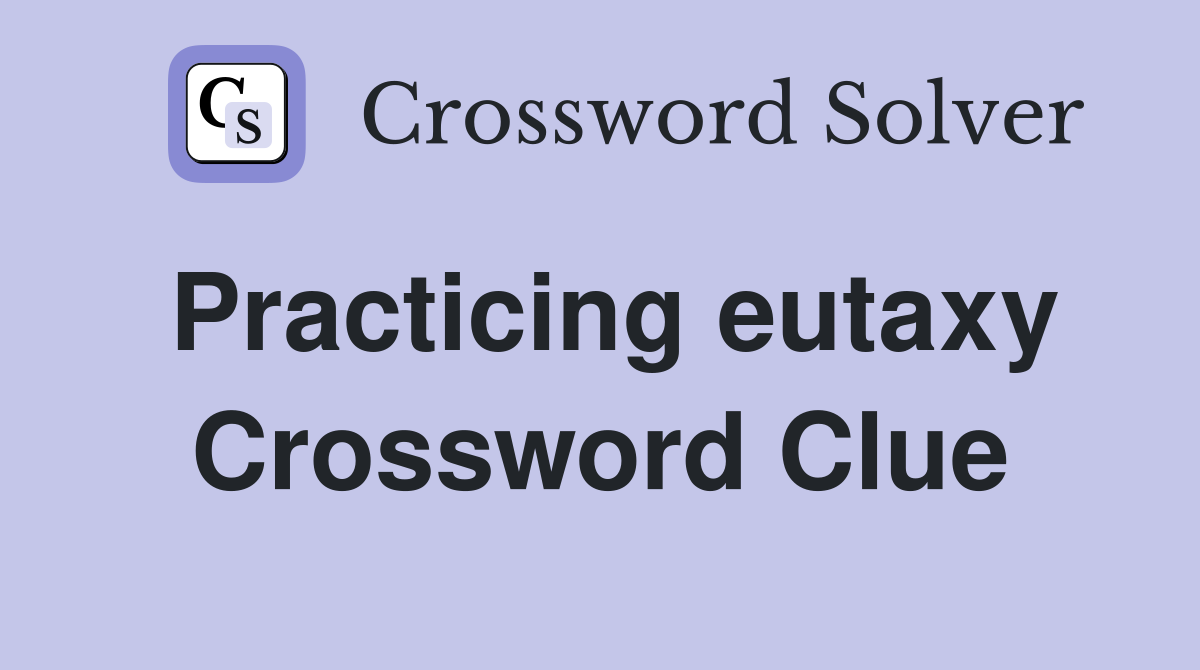 Practicing eutaxy Crossword Clue