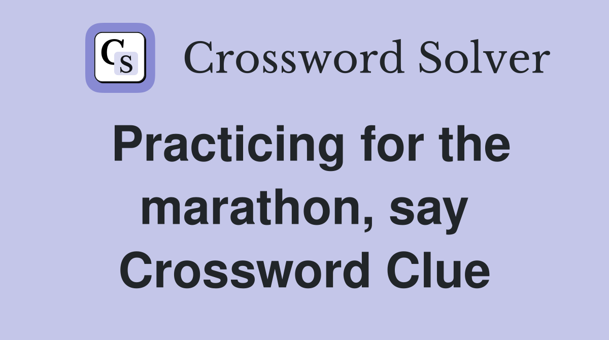 Practicing for the marathon, say Crossword Clue