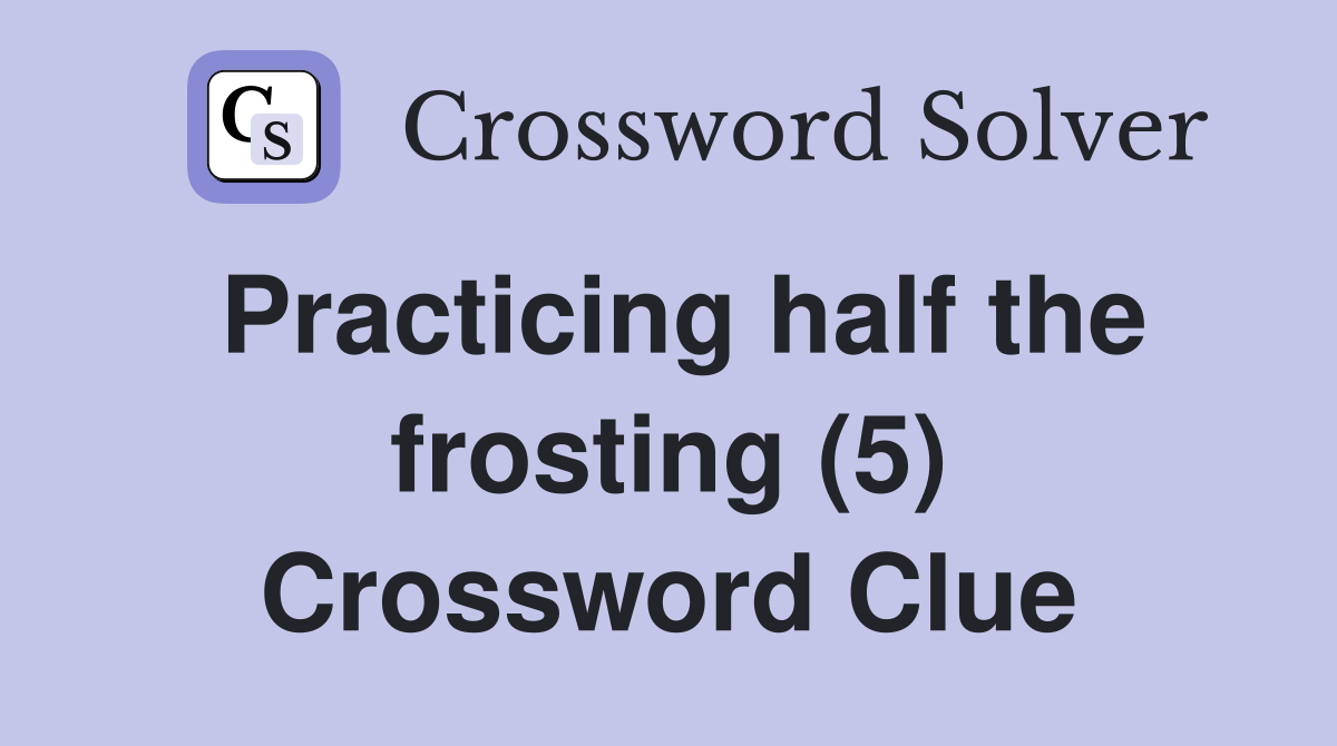 Practicing half the frosting (5) Crossword Clue