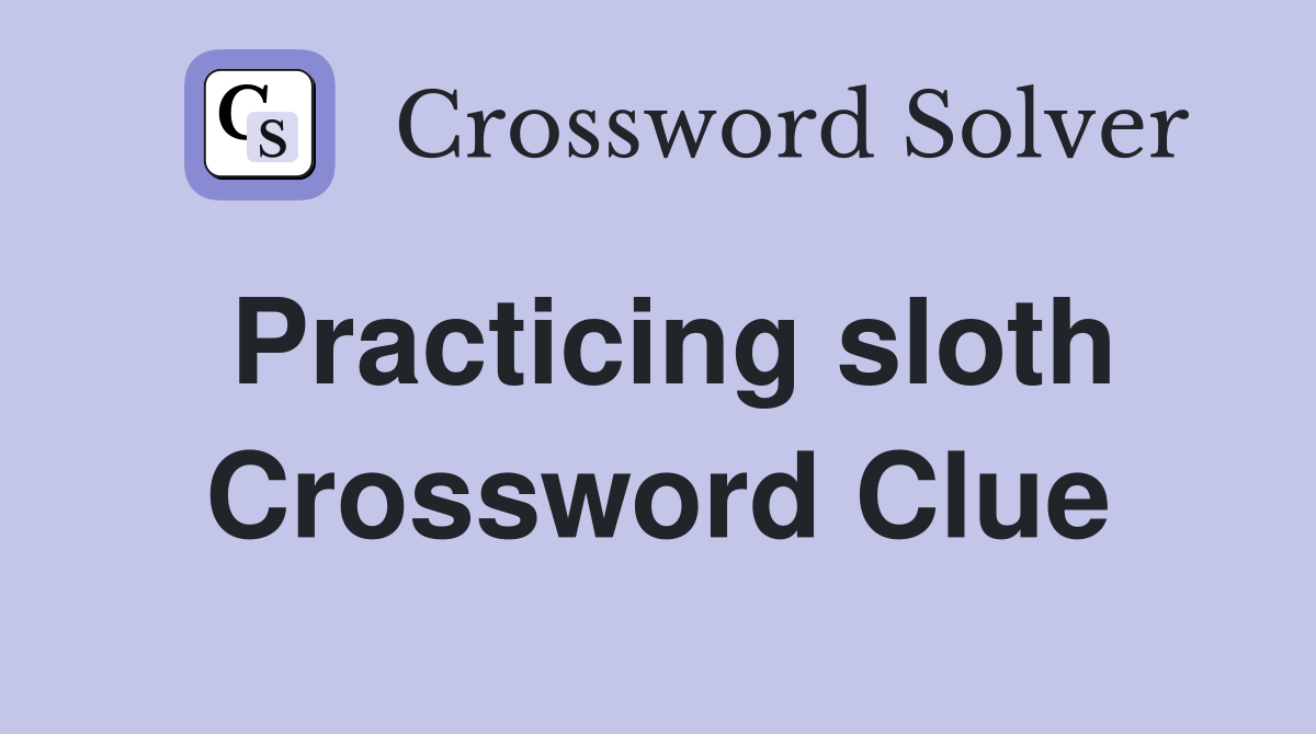 Practicing sloth Crossword Clue