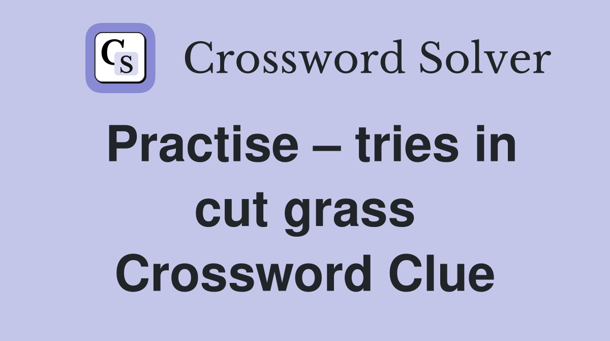 Practise – tries in cut grass Crossword Clue