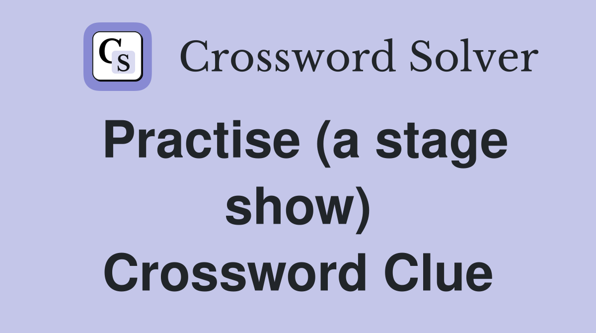 Practise (a stage show) Crossword Clue