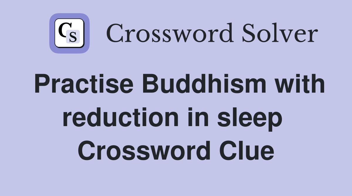 Practise Buddhism with reduction in sleep  Crossword Clue