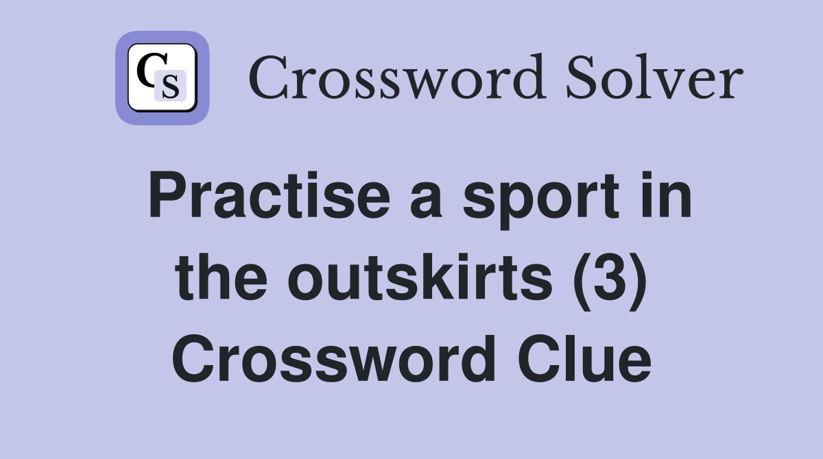 Practise a sport in the outskirts (3) Crossword Clue