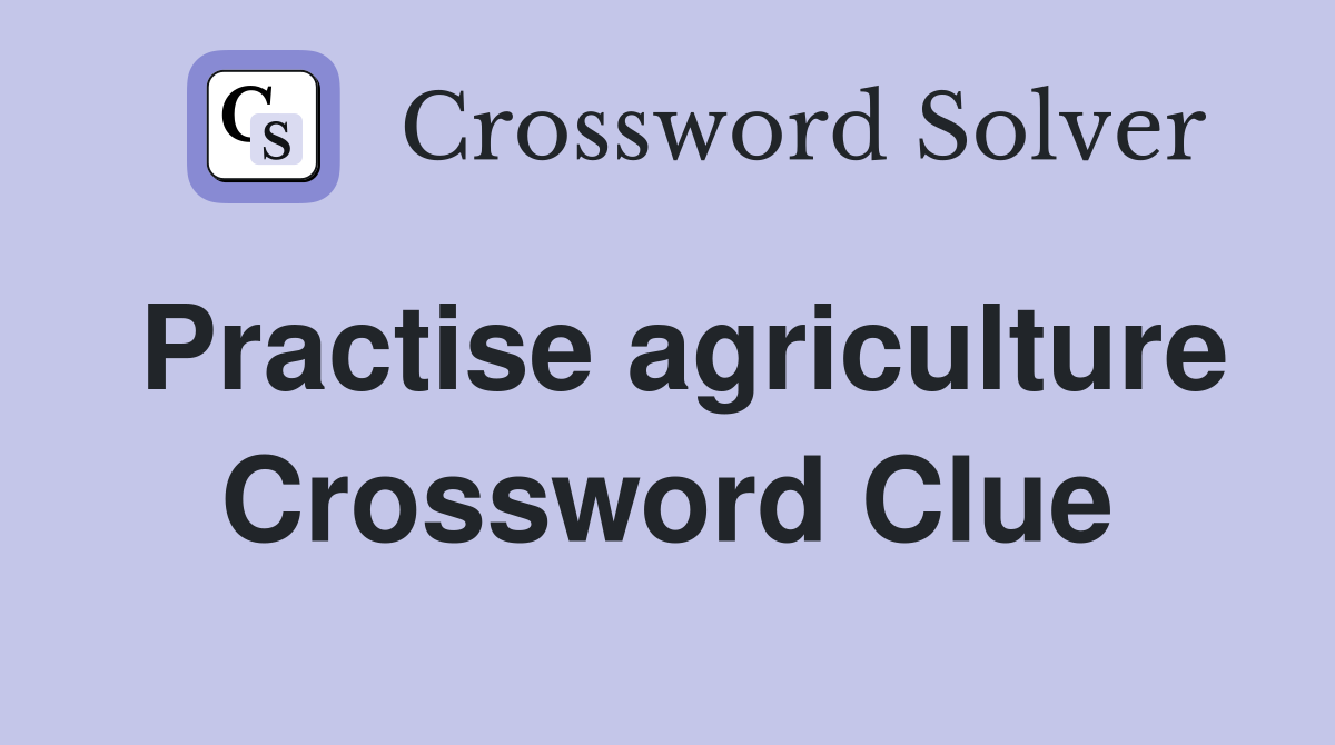 Practise agriculture Crossword Clue