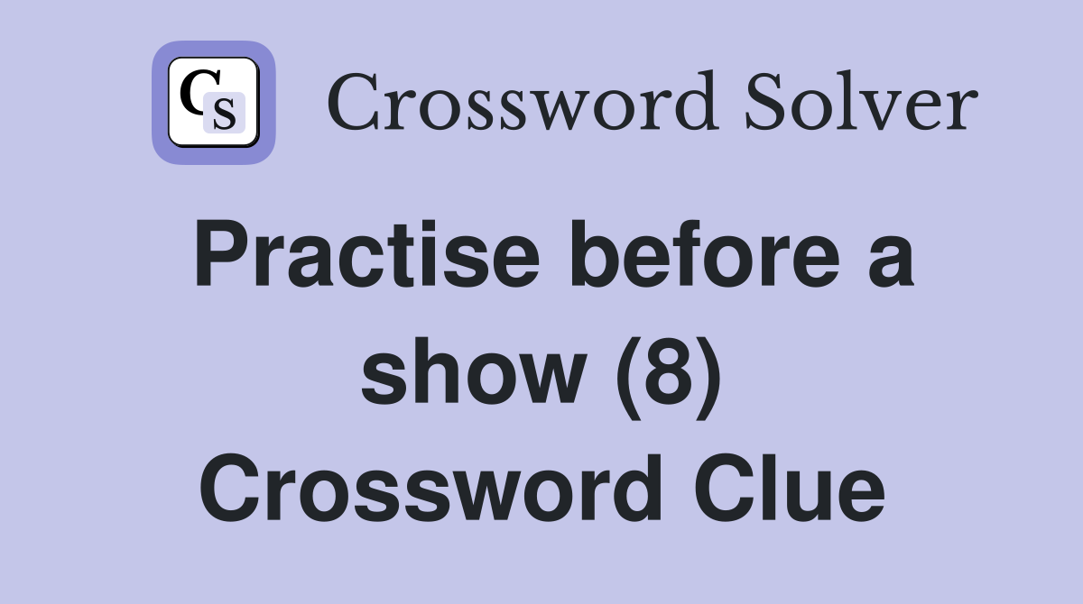 Practise before a show (8) Crossword Clue