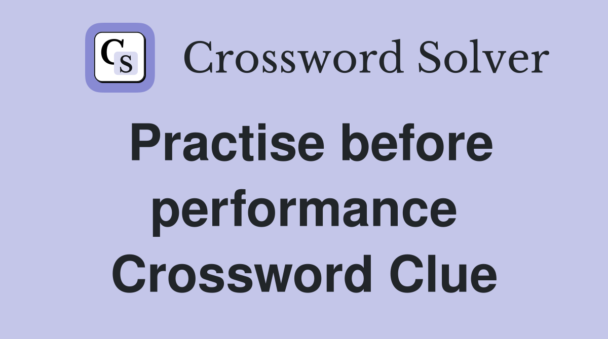 Practise before performance Crossword Clue