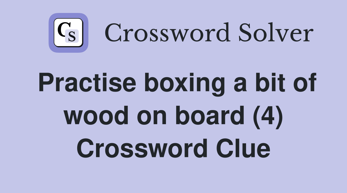 Practise boxing a bit of wood on board (4) Crossword Clue