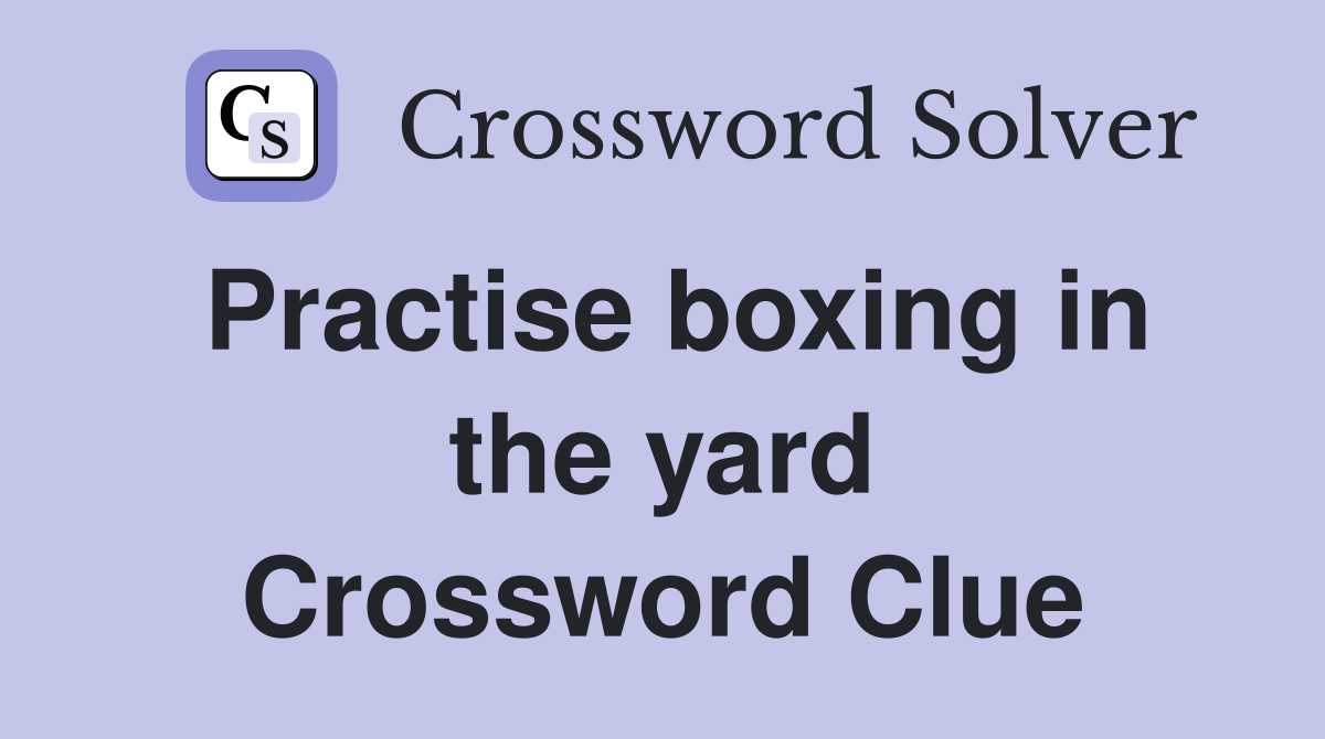Practise boxing in the yard Crossword Clue