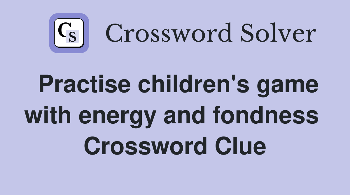 Practise children's game with energy and fondness  Crossword Clue