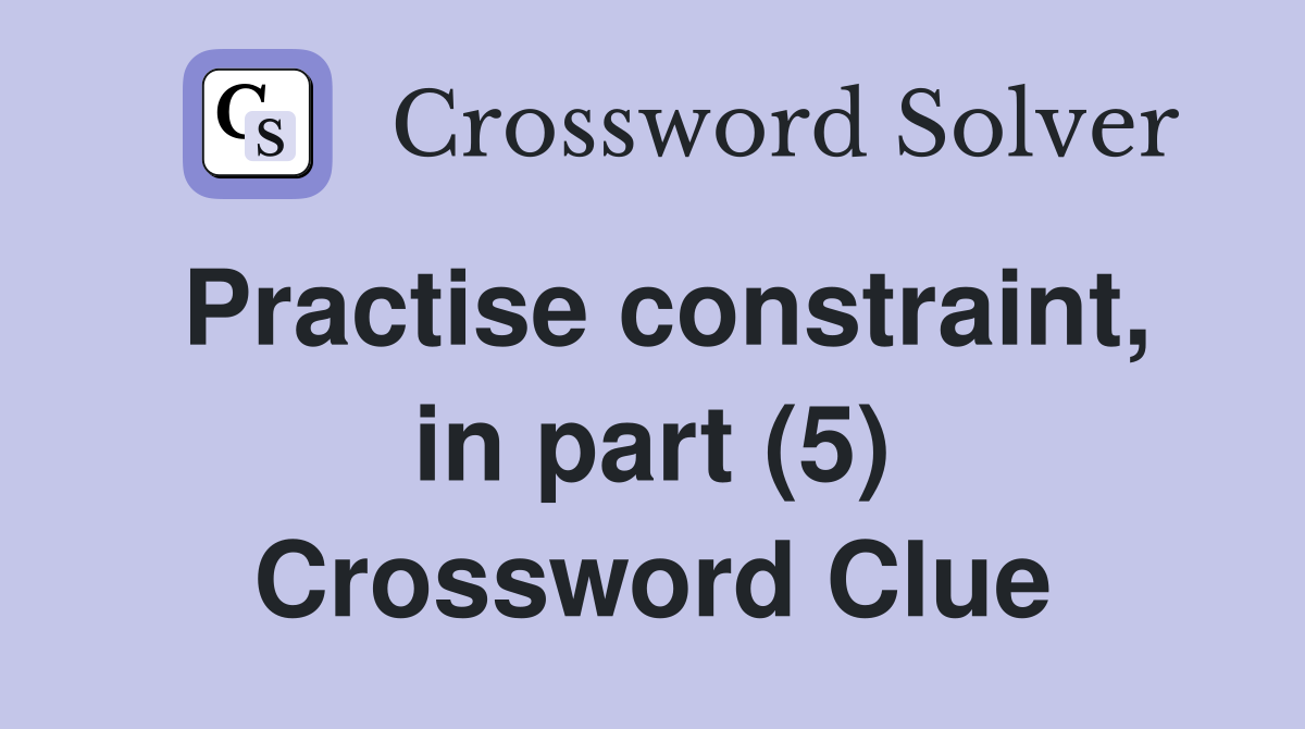 Practise constraint, in part (5) Crossword Clue