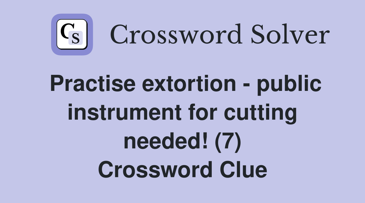 Practise extortion - public instrument for cutting needed! (7) Crossword Clue