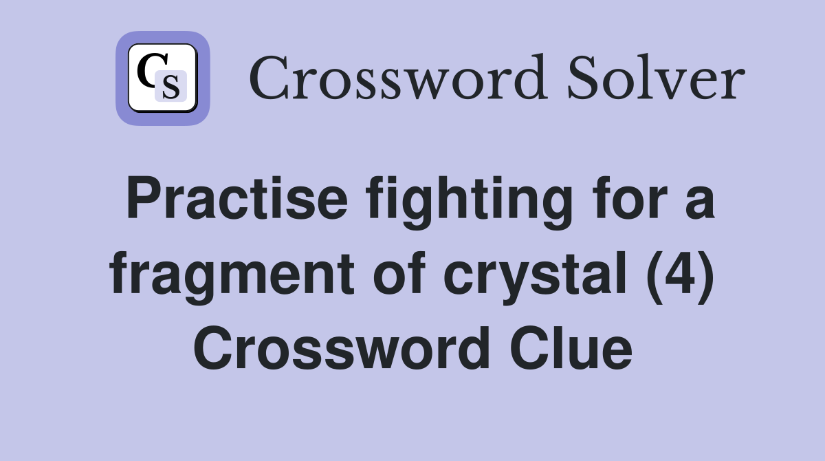 Practise fighting for a fragment of crystal (4) Crossword Clue