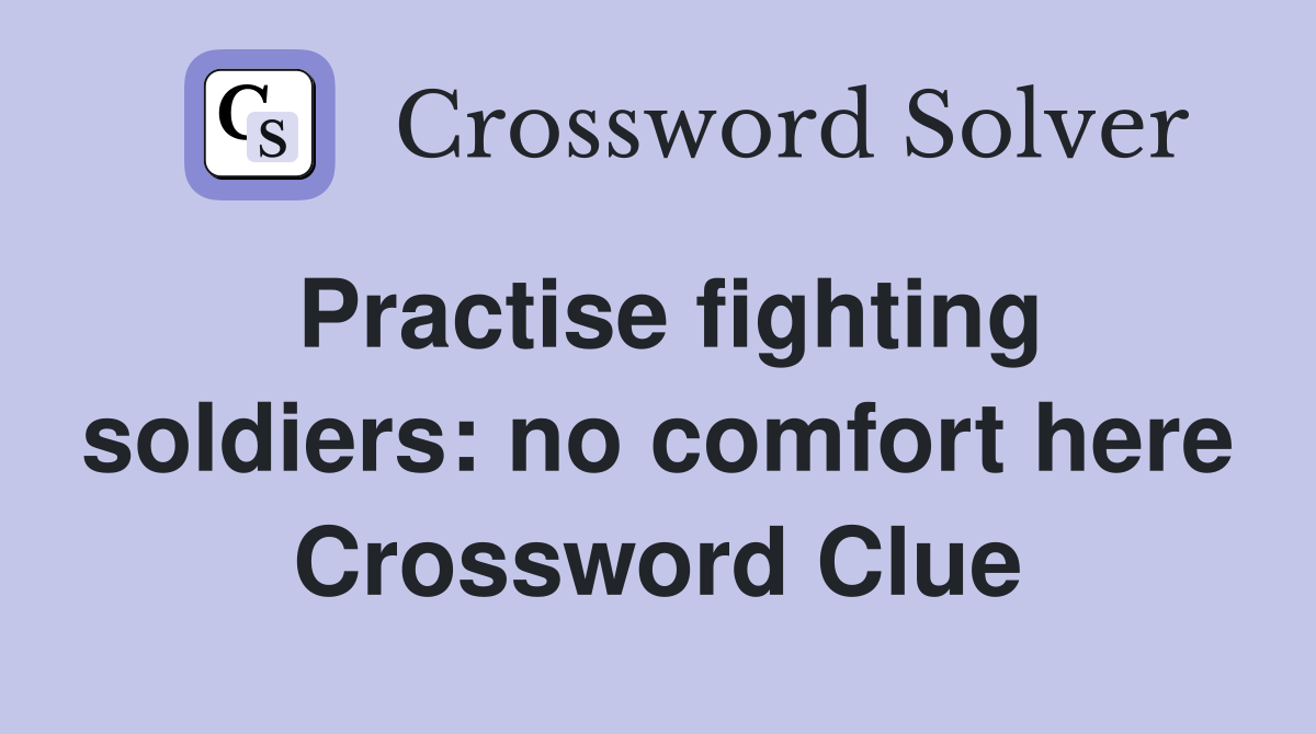 Practise fighting soldiers: no comfort here Crossword Clue