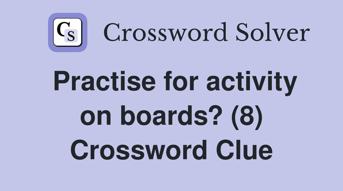 Practise for activity on boards? (8) Crossword Clue