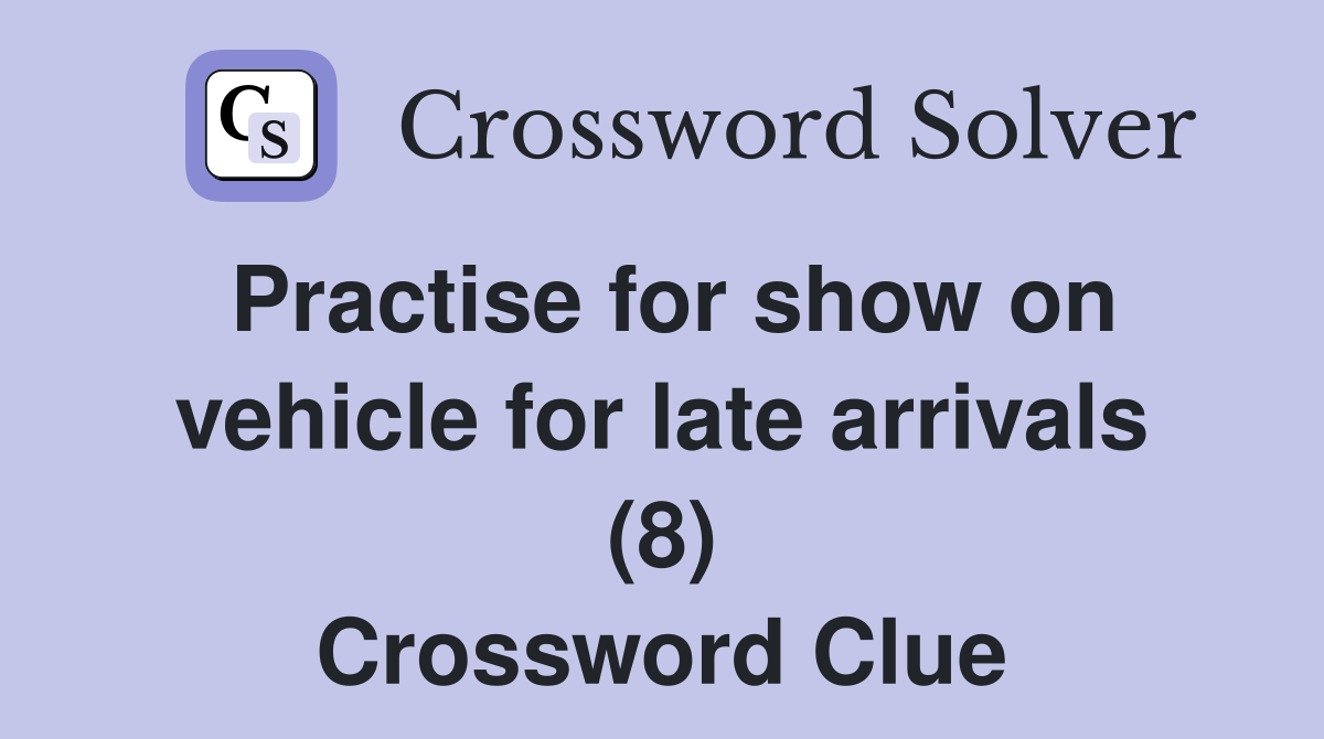 Practise for show on vehicle for late arrivals (8) Crossword Clue