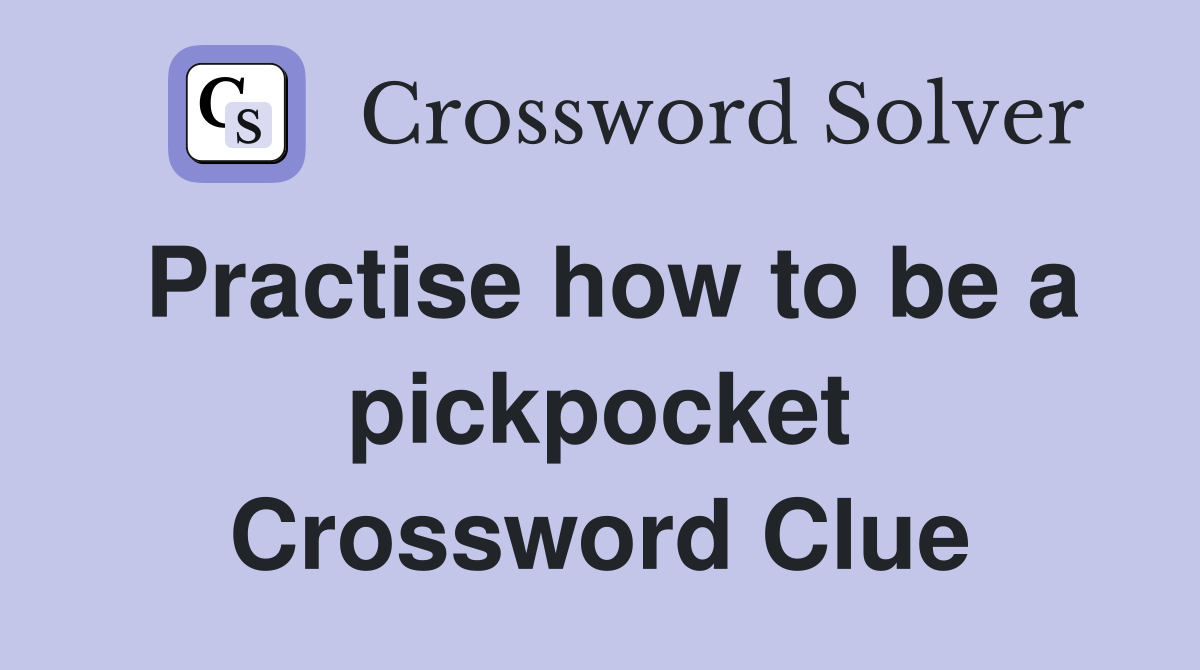 Practise how to be a pickpocket Crossword Clue