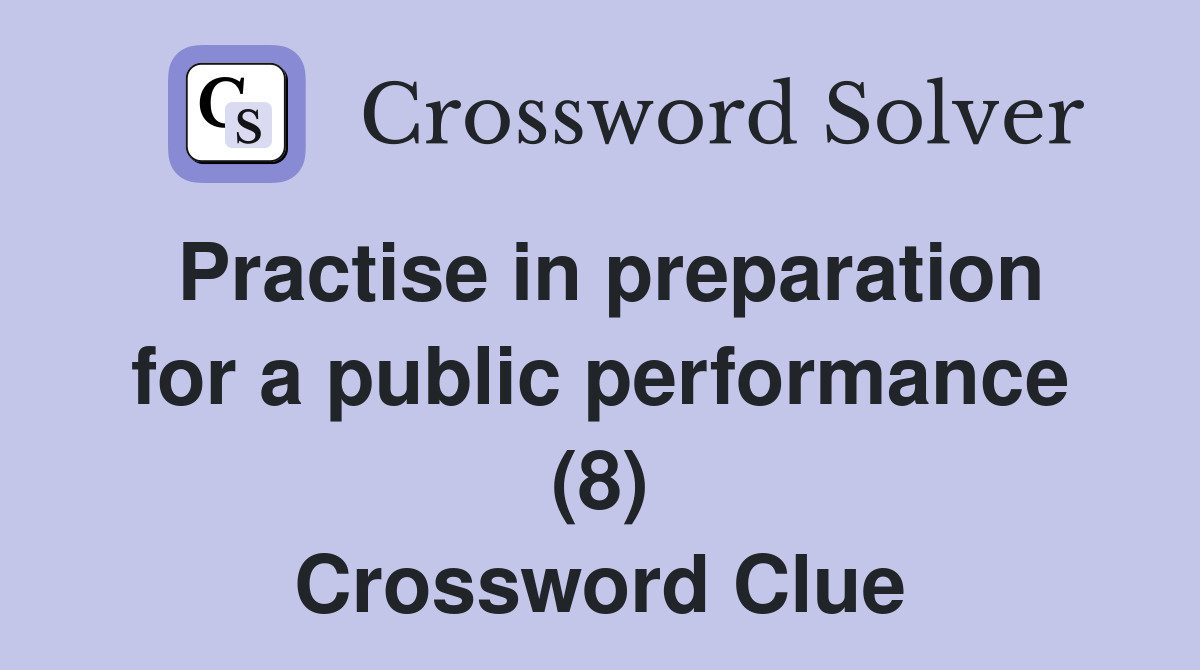 Practise in preparation for a public performance (8) Crossword Clue