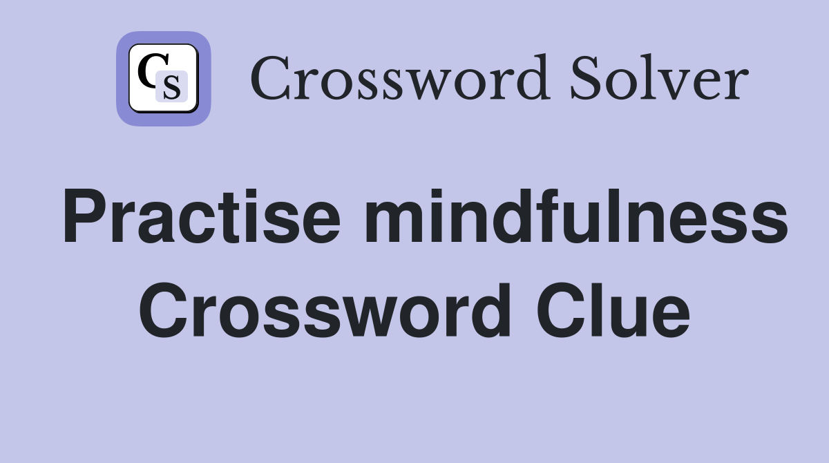 Practise mindfulness Crossword Clue