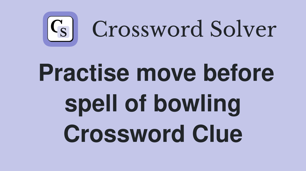 Practise move before spell of bowling Crossword Clue
