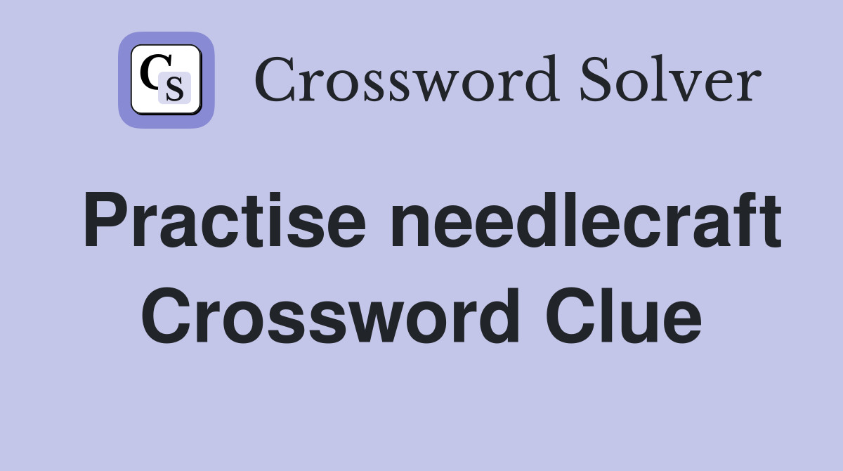 Practise needlecraft Crossword Clue