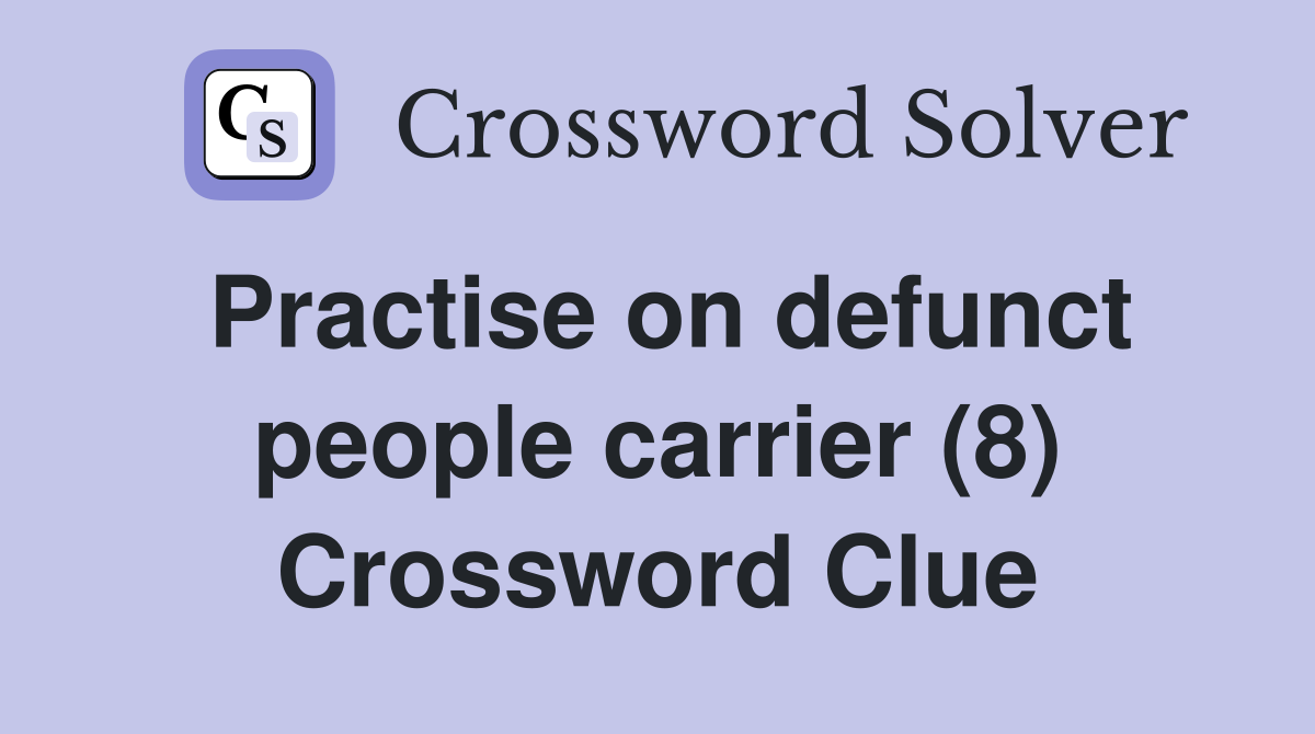 Practise on defunct people carrier (8) Crossword Clue