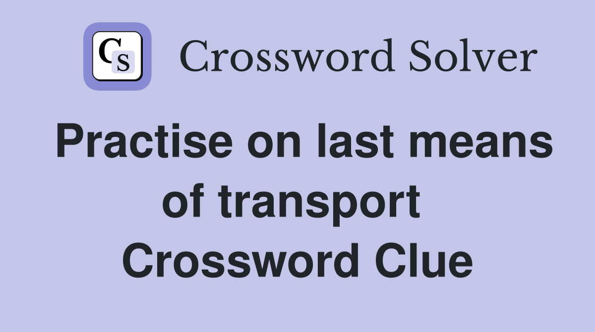 Practise on last means of transport  Crossword Clue